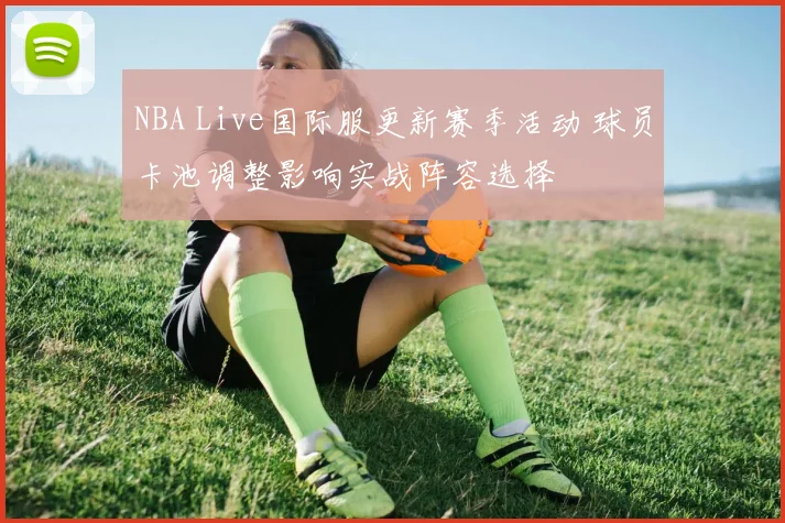 NBA Live国际服更新赛季活动 球员卡池调整影响实战阵容选择