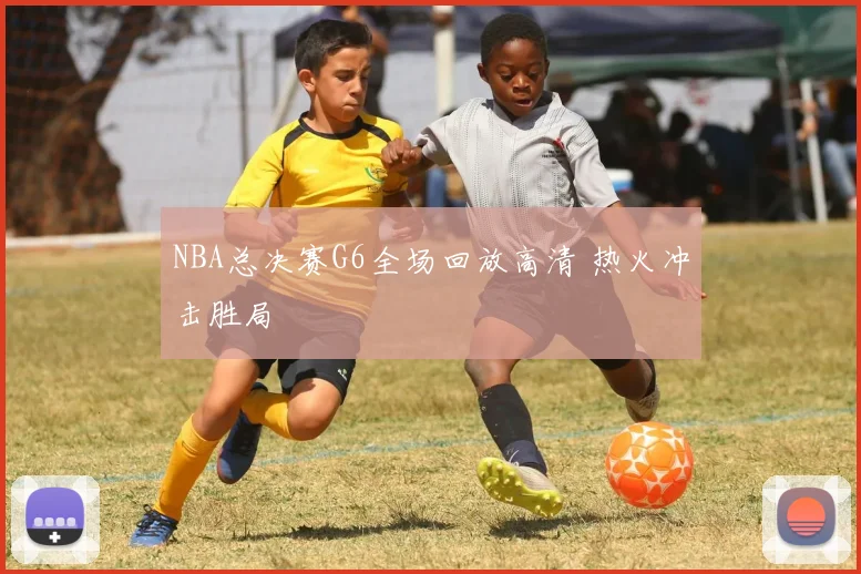 NBA总决赛G6全场回放高清 热火冲击胜局