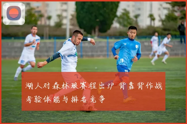 湖人对森林狼赛程出炉 背靠背作战考验体能与排名竞争