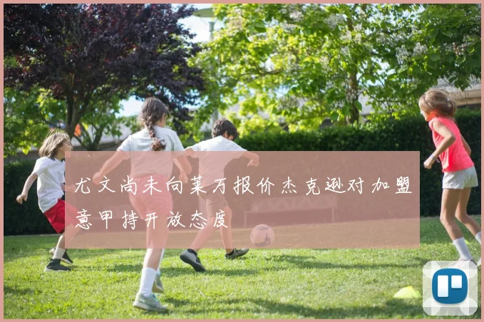 尤文尚未向莱万报价杰克逊对加盟意甲持开放态度