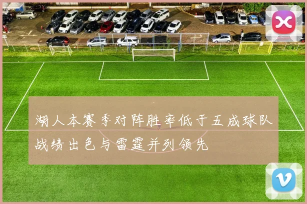 湖人本赛季对阵胜率低于五成球队战绩出色与雷霆并列领先
