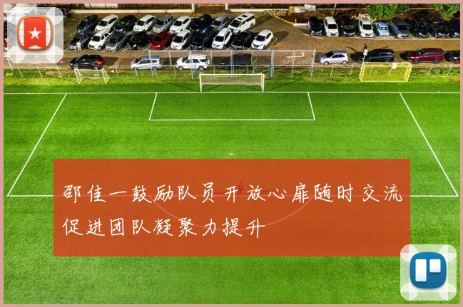 邵佳一鼓励队员开放心扉随时交流促进团队凝聚力提升